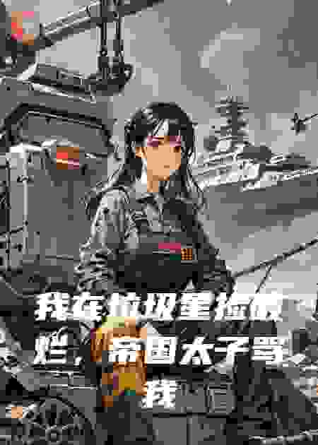 我在垃圾星捡破烂，帝国太子骂我配不上他家的狗