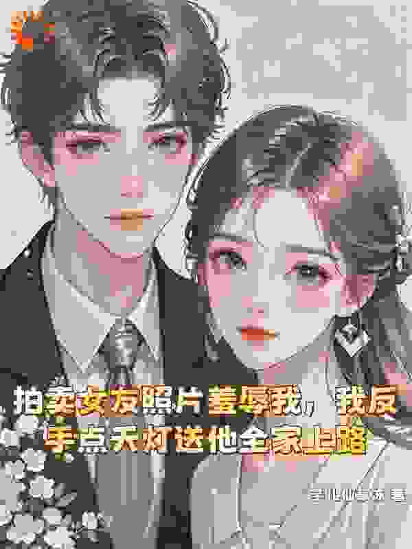 拍卖女友照片羞辱我，我反手点天灯送他全家上路