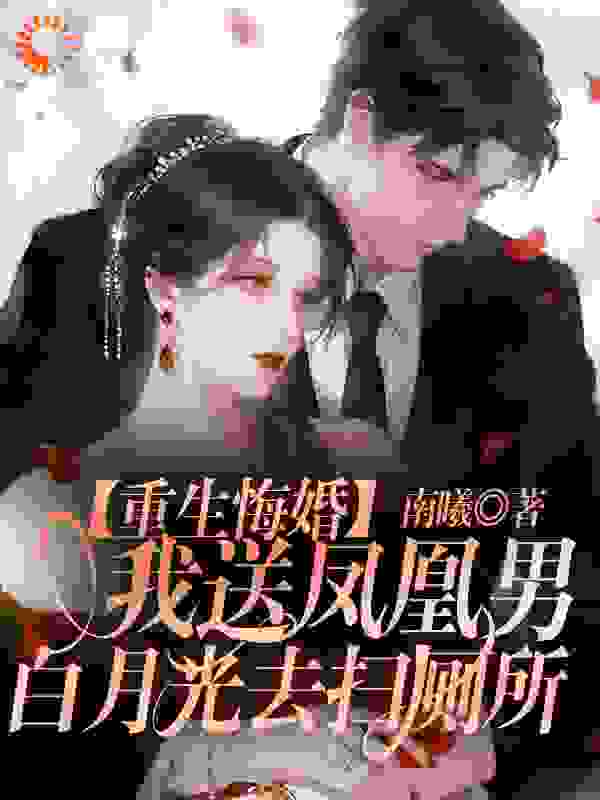 重生悔婚,我送凤凰男白月光去扫厕所